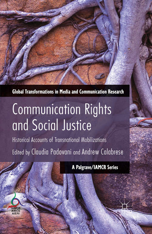 Book cover of Communication Rights and Social Justice: Historical Accounts of Transnational Mobilizations (2014) (Global Transformations in Media and Communication Research - A Palgrave and IAMCR Series)