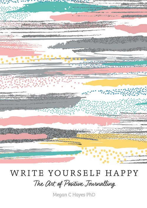 Book cover of Write Yourself Happy: The Art of Positive Journalling
