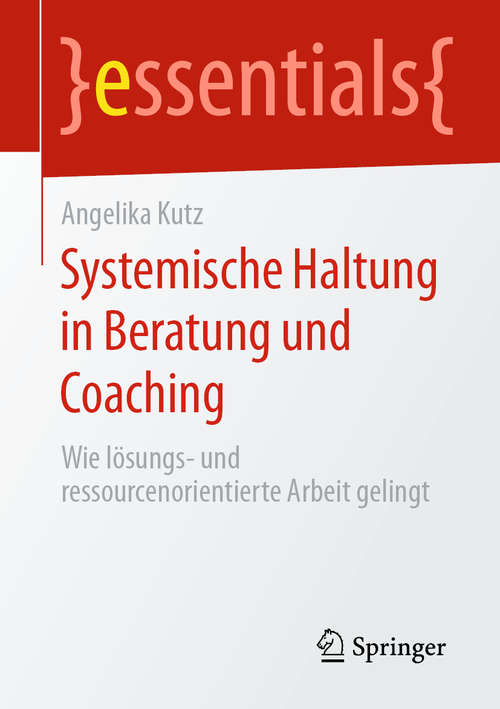 Book cover of Systemische Haltung in Beratung und Coaching: Wie lösungs- und ressourcenorientierte Arbeit gelingt (1. Aufl. 2020) (essentials)