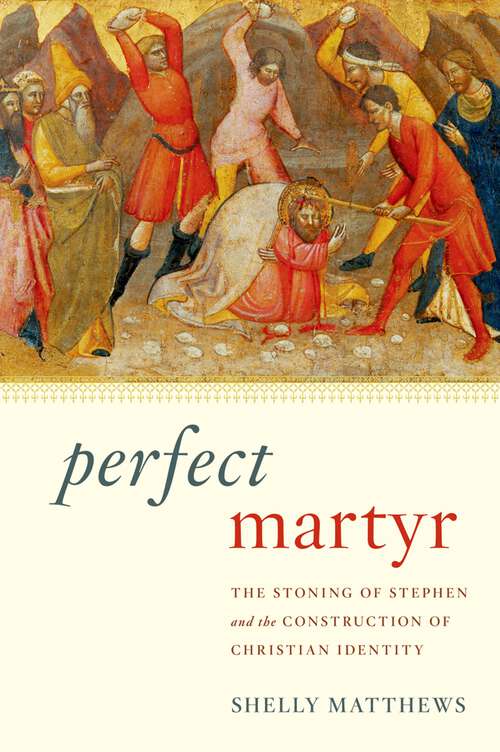 Book cover of Perfect Martyr: The Stoning of Stephen and the Construction of Christian Identity