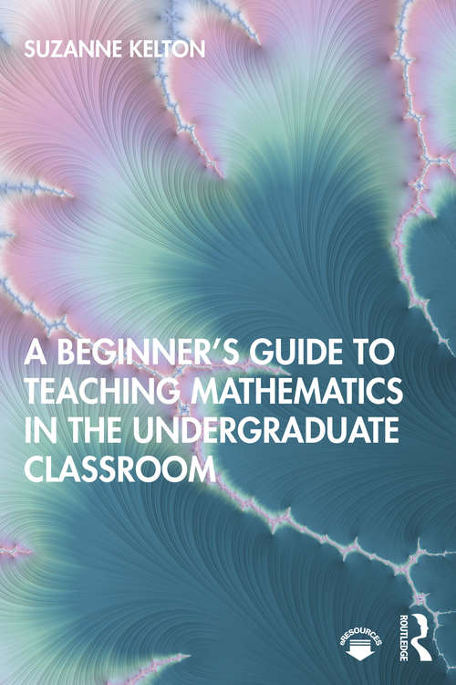 Book cover of A Beginner's Guide to Teaching Mathematics in the Undergraduate Classroom