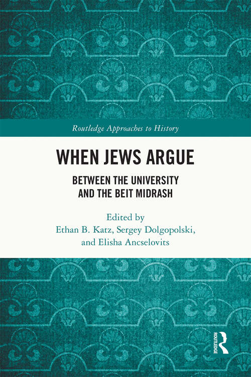 Book cover of When Jews Argue: Between the University and the Beit Midrash (Routledge Approaches to History)