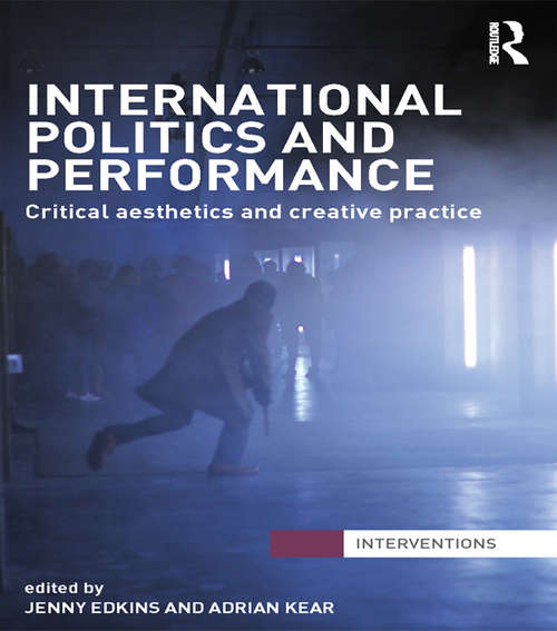 Book cover of International Politics and Performance: Critical Aesthetics and Creative Practice (Interventions)
