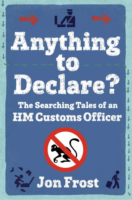 Book cover of Anything to Declare?: The Searching Tales of an HM Customs Officer