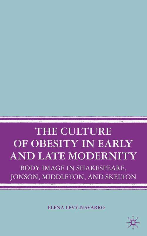 Book cover of The Culture of Obesity in Early and Late Modernity: Body Image in Shakespeare, Jonson, Middleton, and Skelton (2008)