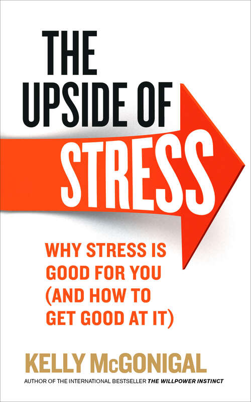 Book cover of The Upside of Stress: Why stress is good for you (and how to get good at it)