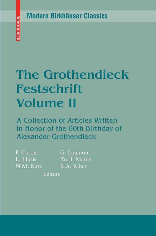 Book cover of The Grothendieck Festschrift, Volume II: A Collection of Articles Written in Honor of the 60th Birthday of Alexander Grothendieck (1st ed. 1990. 2nd printing 2007) (Modern Birkhäuser Classics Ser.)