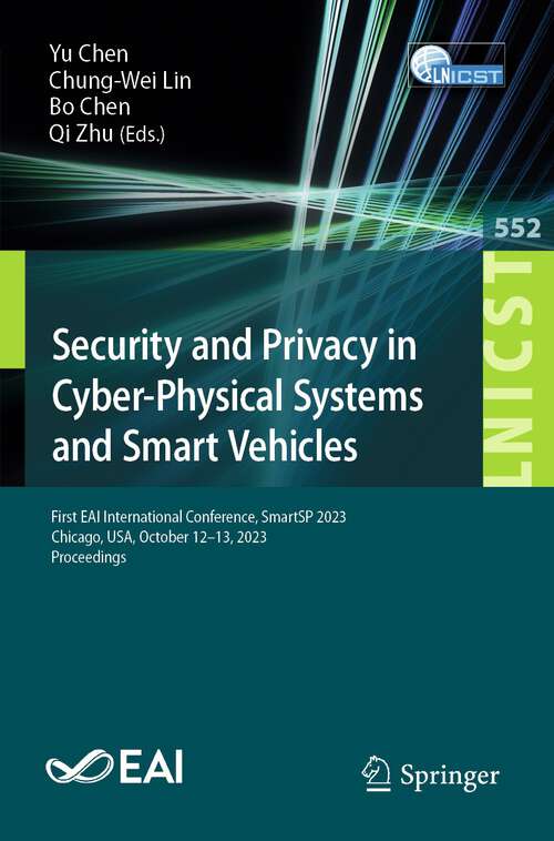 Book cover of Security and Privacy in Cyber-Physical Systems and Smart Vehicles: First EAI International Conference, SmartSP 2023, Chicago, USA, October 12-13, 2023, Proceedings (1st ed. 2024) (Lecture Notes of the Institute for Computer Sciences, Social Informatics and Telecommunications Engineering #552)