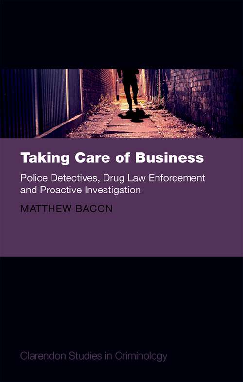 Book cover of Taking Care of Business: Police Detectives, Drug Law Enforcement and Proactive Investigation (Clarendon Studies in Criminology)