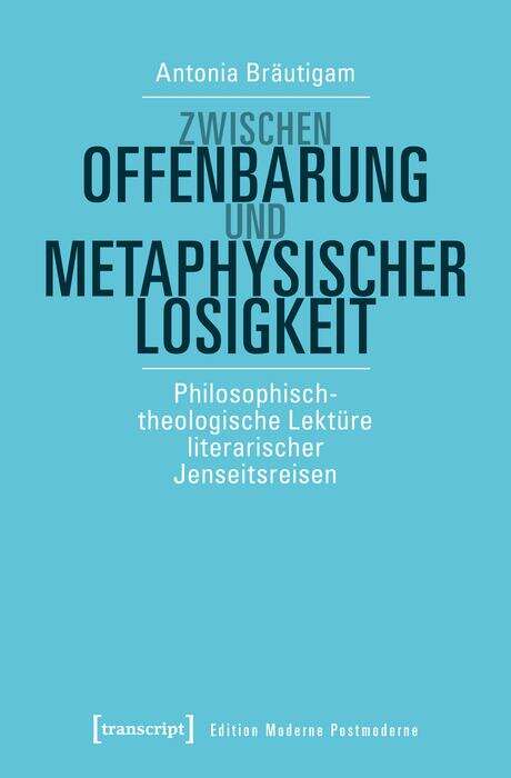 Book cover of Zwischen Offenbarung und metaphysischer Losigkeit: Philosophisch-theologische Lektüre literarischer Jenseitsreisen (Edition Moderne Postmoderne)