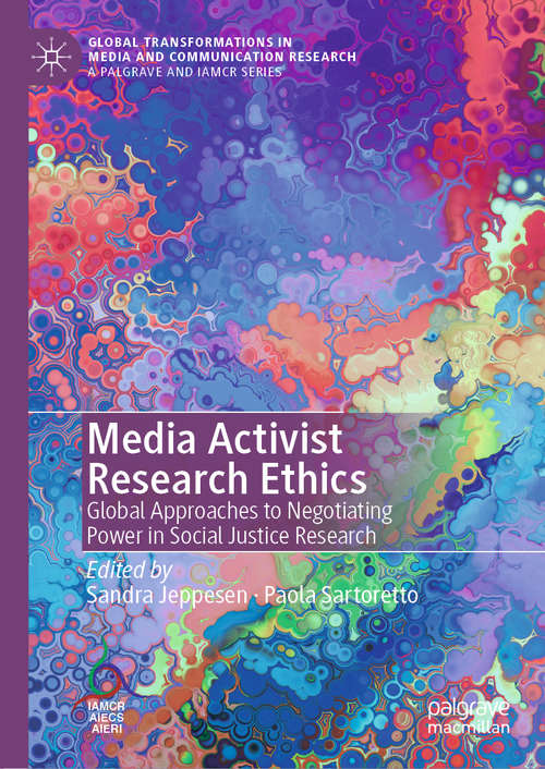 Book cover of Media Activist Research Ethics: Global Approaches to Negotiating Power in Social Justice Research (1st ed. 2020) (Global Transformations in Media and Communication Research - A Palgrave and IAMCR Series)