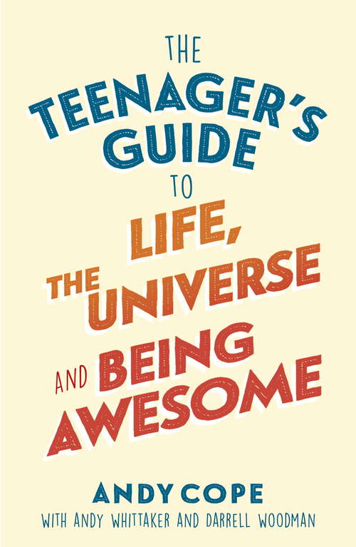 Book cover of The Teenager’s Guide to Life, the Universe and Being Awesome: Super-charge your life