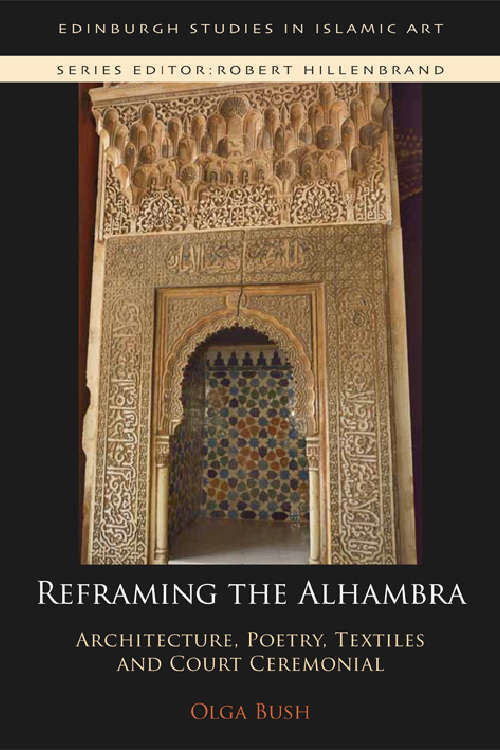 Book cover of Reframing the Alhambra: Architecture, Poetry, Textiles and Court Ceremonial
