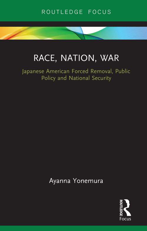 Book cover of Race, Nation, War: Japanese American Forced Removal, Public Policy and National Security