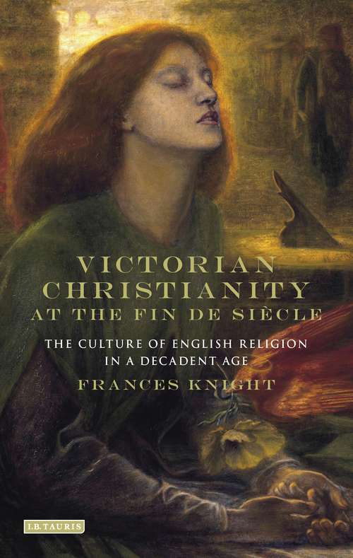 Book cover of Victorian Christianity at the Fin de Siècle: The Culture of English Religion in a Decadent Age