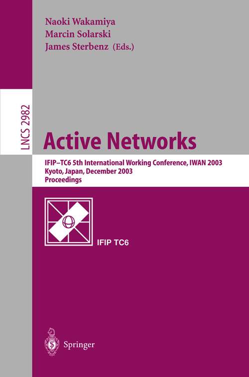 Book cover of Active Networks: IFIP TC6 5th International Workshop, IWAN 2003, Kyoto, Japan, December 10-12, 2003, Revised Papers (2004) (Lecture Notes in Computer Science #2982)