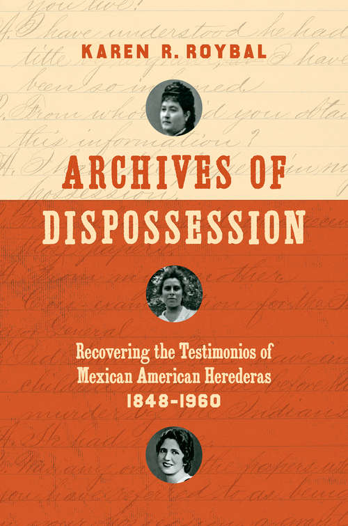 Book cover of Archives of Dispossession: Recovering the Testimonios of Mexican American Herederas, 1848–1960 (Gender and American Culture)