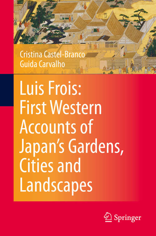 Book cover of Luis Frois: First Western Accounts of Japan's Gardens, Cities and Landscapes (1st ed. 2020)