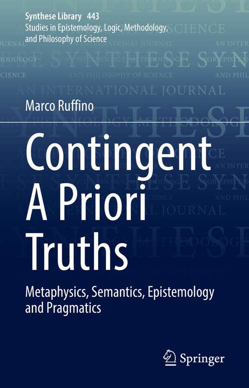 Book cover of Contingent A Priori Truths: Metaphysics, Semantics, Epistemology and Pragmatics (1st ed. 2022) (Synthese Library #443)