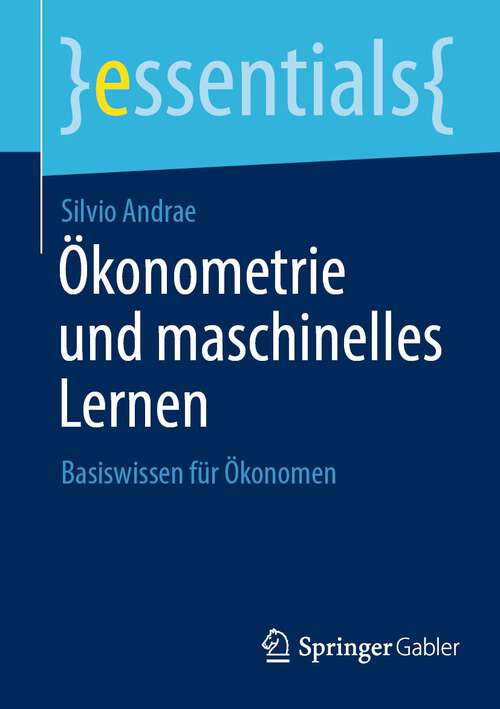 Book cover of Ökonometrie und maschinelles Lernen: Basiswissen für Ökonomen (1. Aufl. 2023) (essentials)