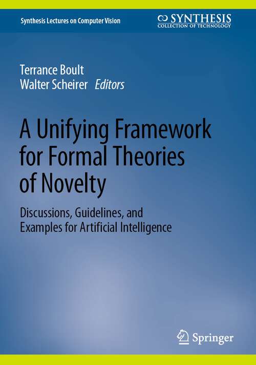 Book cover of A Unifying Framework for Formal Theories of Novelty: Discussions, Guidelines, and Examples for Artificial Intelligence (1st ed. 2024) (Synthesis Lectures on Computer Vision)