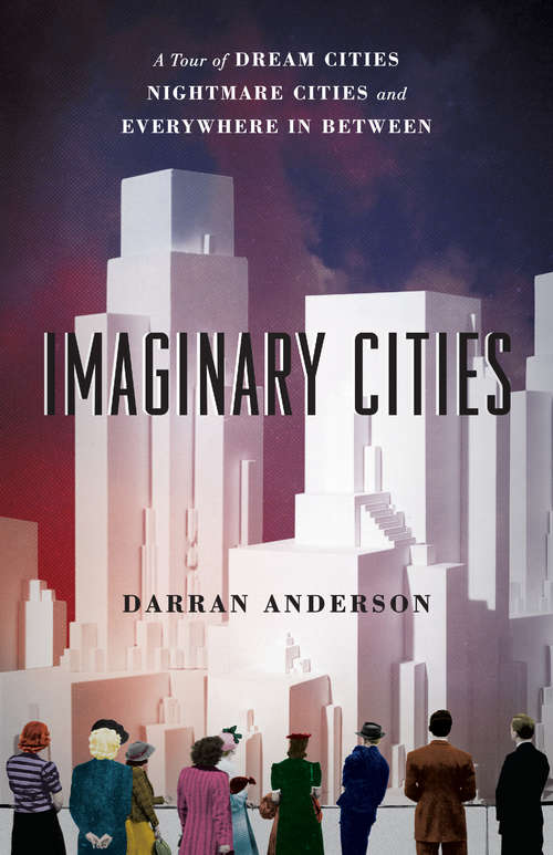 Book cover of Imaginary Cities: A Tour of Dream Cities, Nightmare Cities, and Everywhere in Between