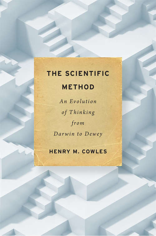 Book cover of The Scientific Method: An Evolution of Thinking from Darwin to Dewey
