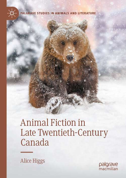 Book cover of Animal Fiction in Late Twentieth-Century Canada (1st ed. 2023) (Palgrave Studies in Animals and Literature)