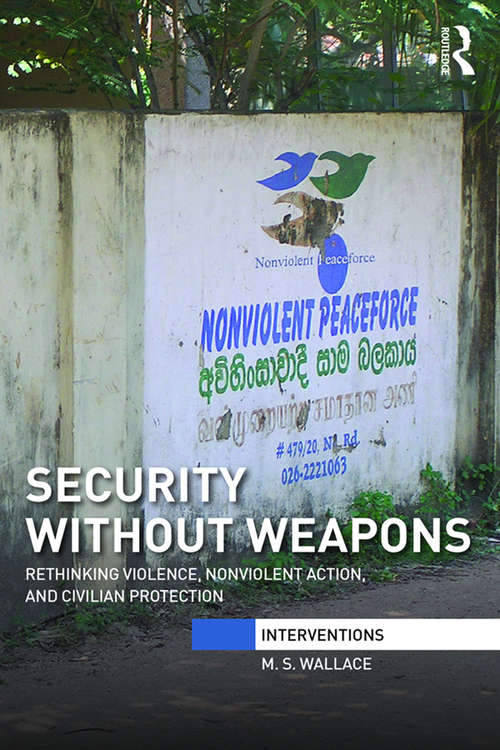 Book cover of Security Without Weapons: Rethinking violence, nonviolent action, and civilian protection (Interventions)