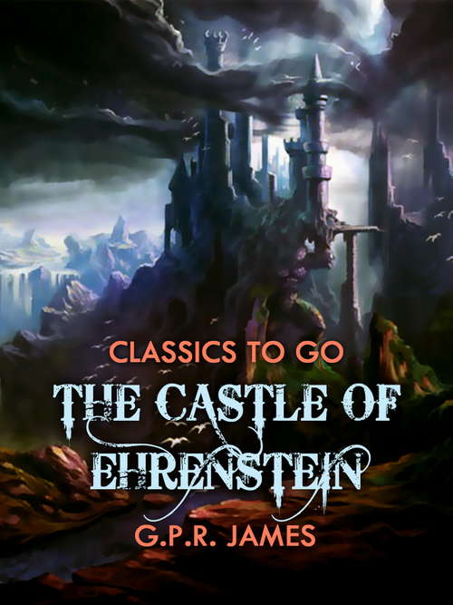 Book cover of The Castle of Ehrenstein: Its Lords, Spiritual And Temporal, Its Inhabitants, Earthly And Unearthly; Volume 3 (Classics To Go)