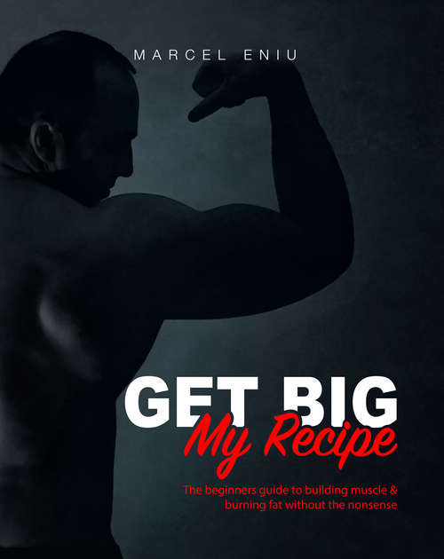Book cover of Get Big: The beginners guide to building muscle & burning fat without the nonsense