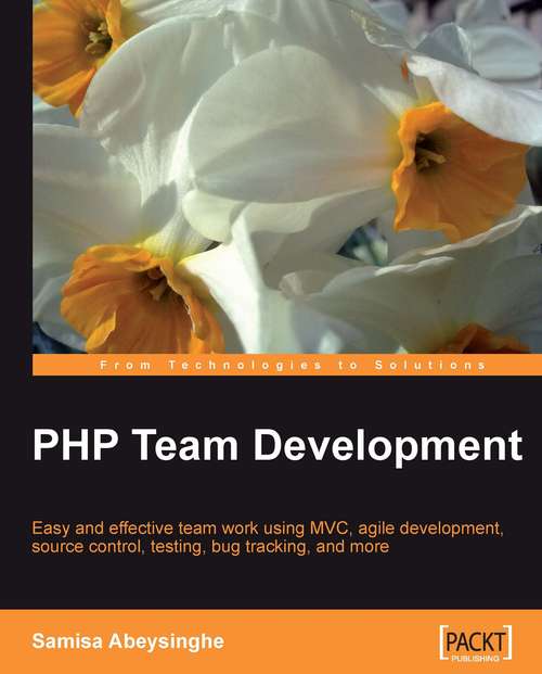 Book cover of PHP Team Development: Easy And Effective Team Work Using Mvc, Agile Development, Source Control, Testing, Bug Tracking, And More