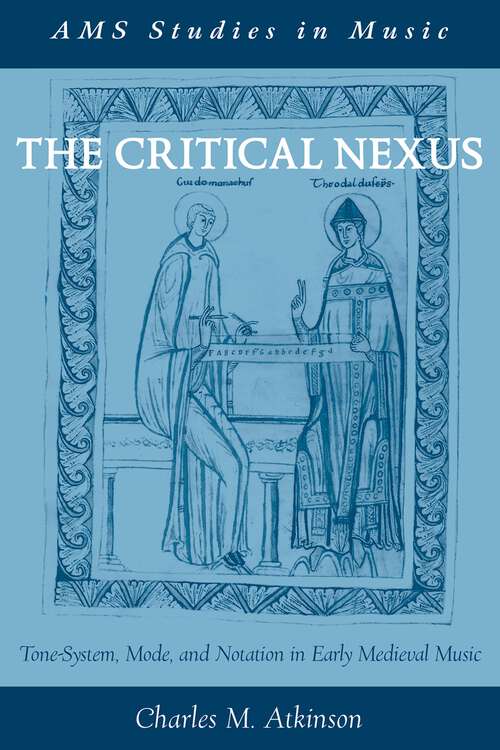 Book cover of The Critical Nexus: Tone-System, Mode, and Notation in Early Medieval Music (AMS Studies in Music)