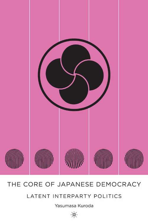 Book cover of The Core of Japanese Democracy: Latent Interparty Politics (2005)