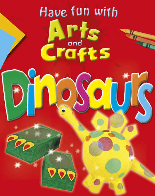 Book cover of Dinosaurs (Have Fun with Arts and Crafts #6)