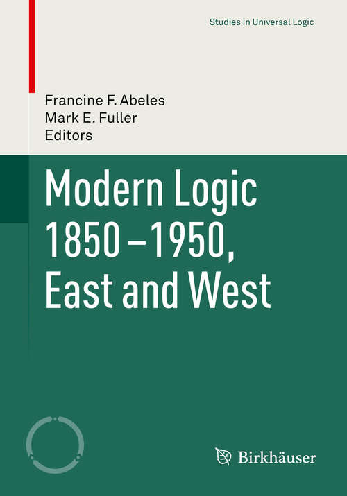 Book cover of Modern Logic 1850-1950, East and West (1st ed. 2016) (Studies in Universal Logic)
