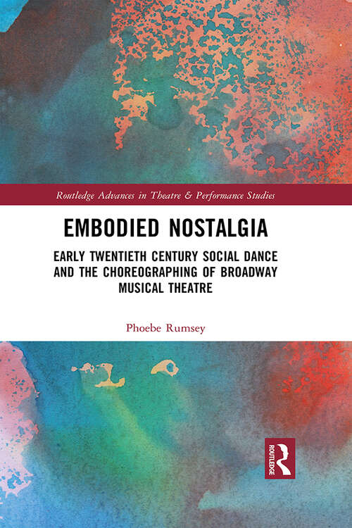 Book cover of Embodied Nostalgia: Early Twentieth Century Social Dance and the Choreographing of Broadway Musical Theatre (Routledge Advances in Theatre & Performance Studies)
