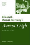 Book cover of Elizabeth Barrett Browning's 'Aurora Leigh': A Reading Guide (Reading Guides to Long Poems)