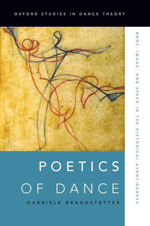 Book cover of Poetics of Dance: Body, Image, and Space in the Historical Avant-Gardes (Oxford Studies in Dance Theory)