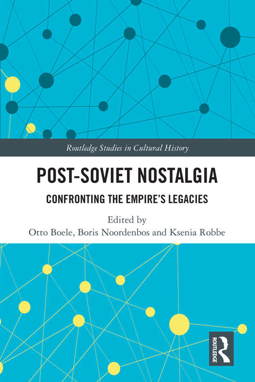 Book cover of Post-Soviet Nostalgia: Confronting the Empire’s Legacies (Routledge Studies in Cultural History #76)