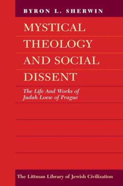Book cover of Mystical Theology and Social Dissent: The Life and Works of Judah Loew of Prague (New edition) (The Littman Library of Jewish Civilization)