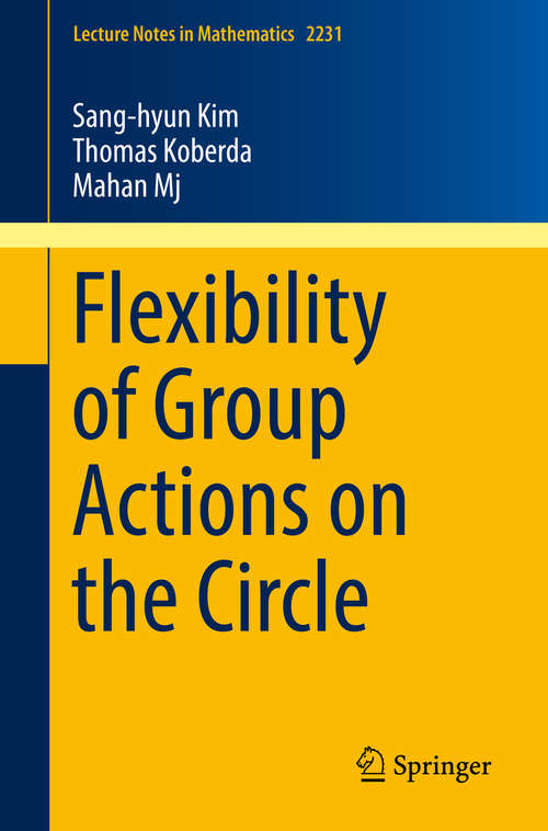 Book cover of Flexibility of Group Actions on the Circle (1st ed. 2019) (Lecture Notes in Mathematics #2231)