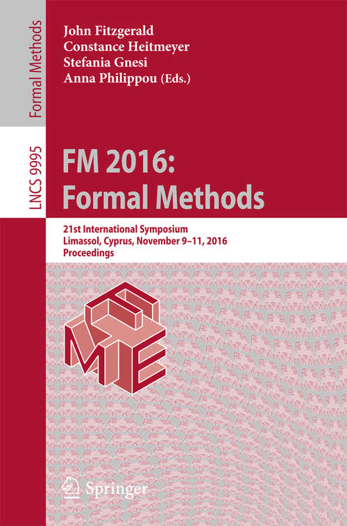 Book cover of FM 2016: 21st International Symposium, Limassol, Cyprus, November 9-11, 2016, Proceedings (1st ed. 2016) (Lecture Notes in Computer Science #9995)