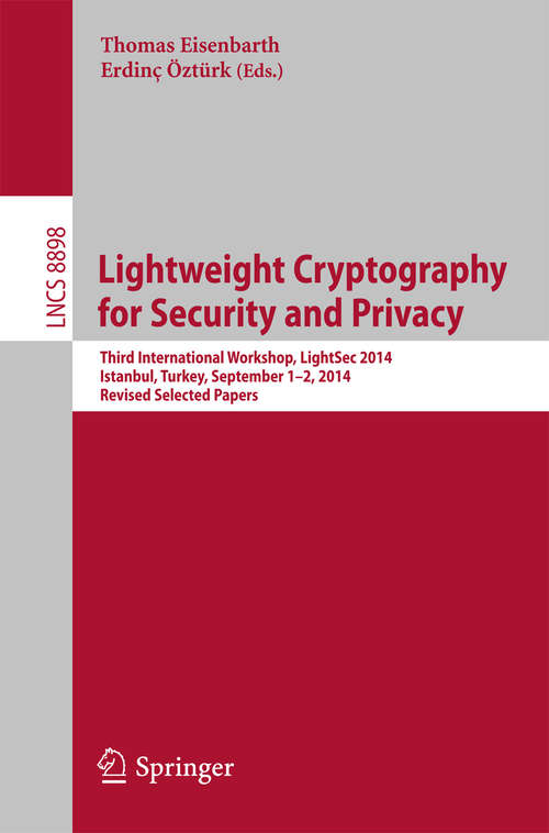 Book cover of Lightweight Cryptography for Security and Privacy: Third International Workshop, LightSec 2014, Istanbul, Turkey, September 1-2, 2014, Revised Selected Papers (2015) (Lecture Notes in Computer Science #8898)