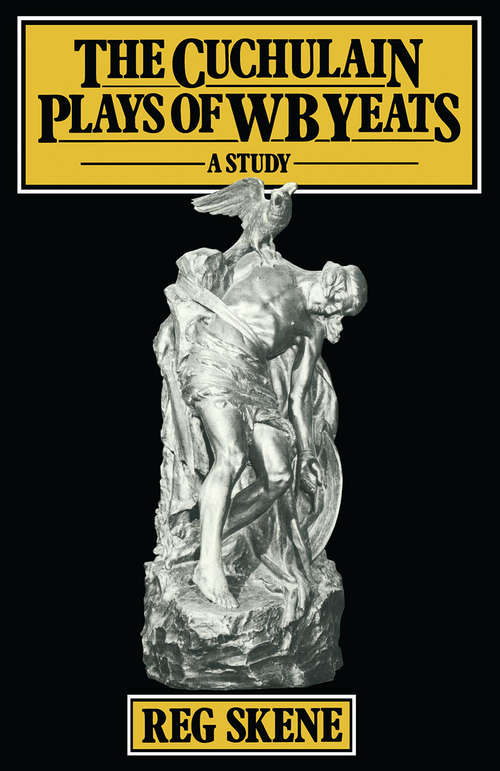Book cover of The Cuchulain Plays of W. B. Yeats: A Study (pdf) (1st ed. 1974)