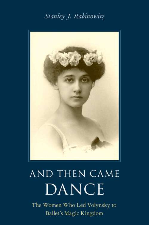 Book cover of AND THEN CAME DANCE C: The Women Who Led Volynsky to Ballet's Magic Kingdom