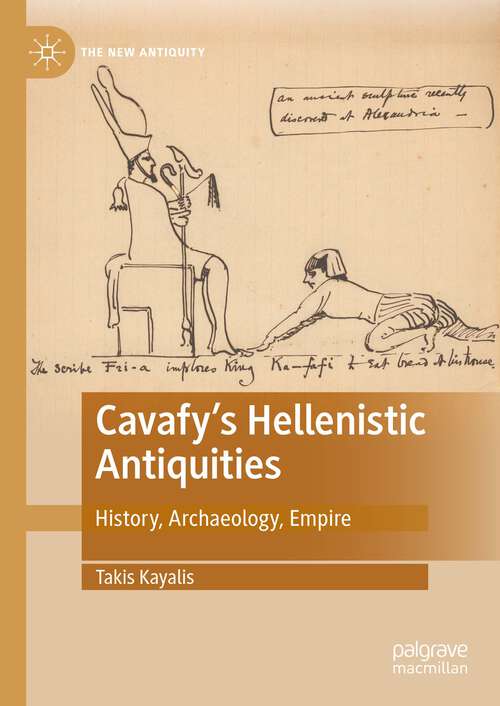 Book cover of Cavafy's Hellenistic Antiquities: History, Archaeology, Empire (1st ed. 2024) (The New Antiquity)