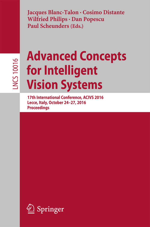 Book cover of Advanced Concepts for Intelligent Vision Systems: 17th International Conference, ACIVS 2016, Lecce, Italy, October 24-27, 2016, Proceedings (1st ed. 2016) (Lecture Notes in Computer Science #10016)