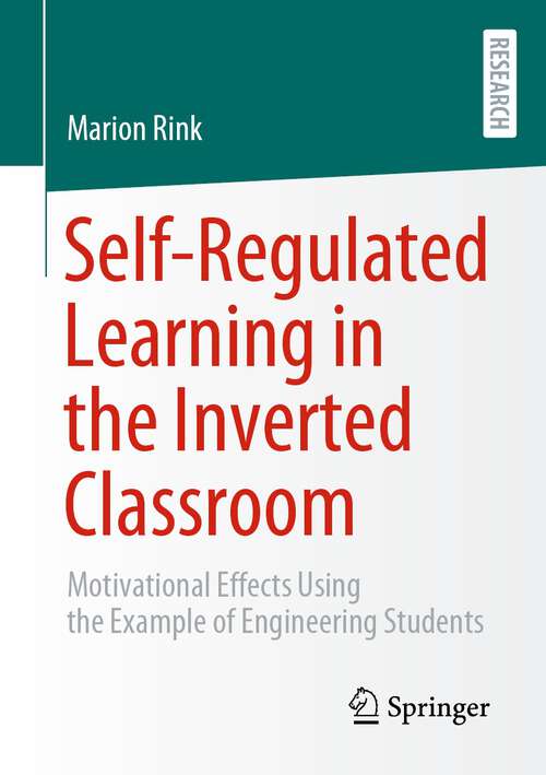 Book cover of Self-Regulated Learning in the Inverted Classroom: Motivational Effects Using the Example of Engineering Students (2024)