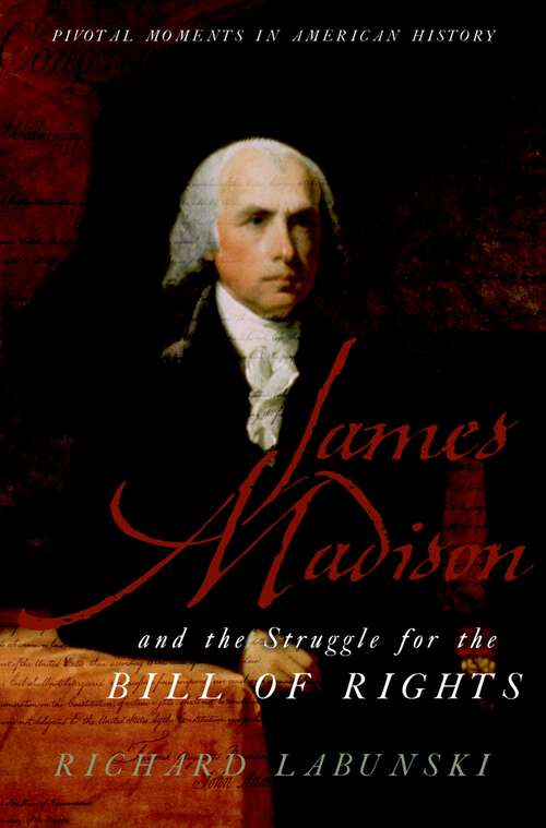 Book cover of James Madison and the Struggle for the Bill of Rights (Pivotal Moments in American History)